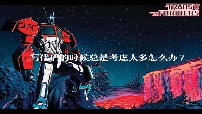 写代码的时候总是考虑太多怎么办?