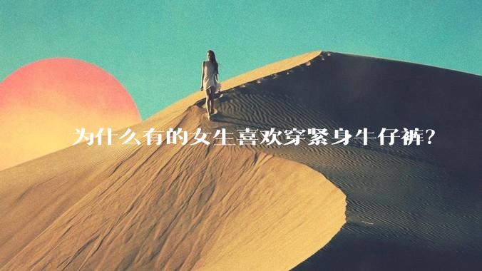 为什么有的女生喜欢穿紧身牛仔裤？