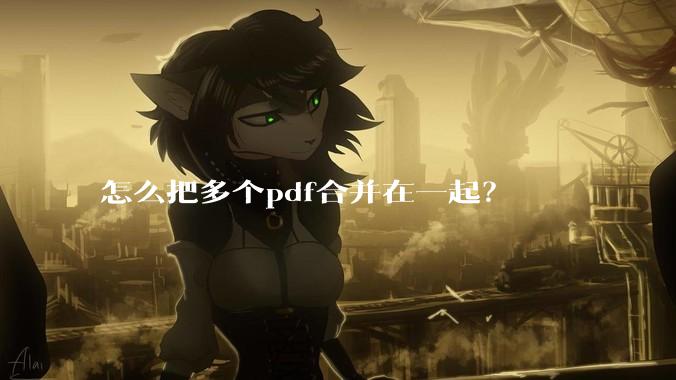 怎么把多个pdf合并在一起？