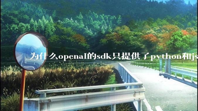 为什么openai的sdk只提供了python和js两个版本？